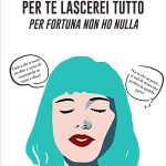 Per te lascerei tutto per fortuna non ho nulla di Antonietta Pezzullo